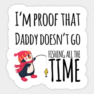 I'm proof that daddy doesn't go fishing all the time Sticker